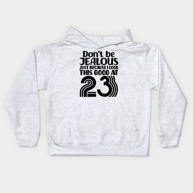 Don't Be Jealous Just Because I look This Good At 23 Kids Hoodie by colorsplash